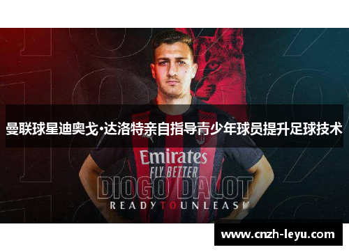 曼联球星迪奥戈·达洛特亲自指导青少年球员提升足球技术
