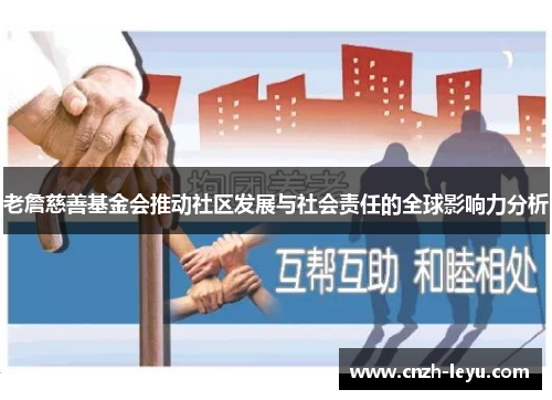 老詹慈善基金会推动社区发展与社会责任的全球影响力分析