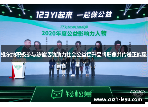 维尔纳积极参与慈善活动助力社会公益提升品牌形象并传递正能量