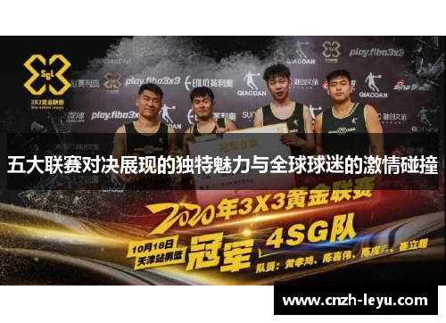 五大联赛对决展现的独特魅力与全球球迷的激情碰撞