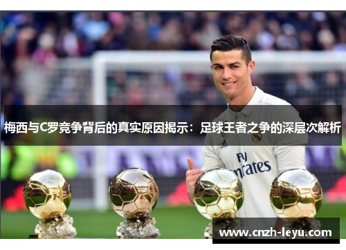 梅西与C罗竞争背后的真实原因揭示：足球王者之争的深层次解析