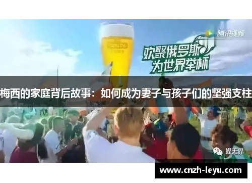 梅西的家庭背后故事：如何成为妻子与孩子们的坚强支柱