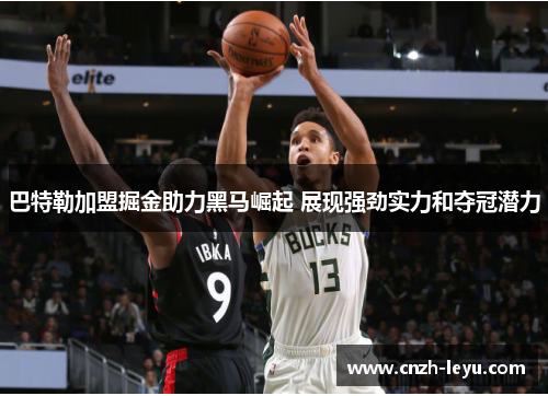 巴特勒加盟掘金助力黑马崛起 展现强劲实力和夺冠潜力