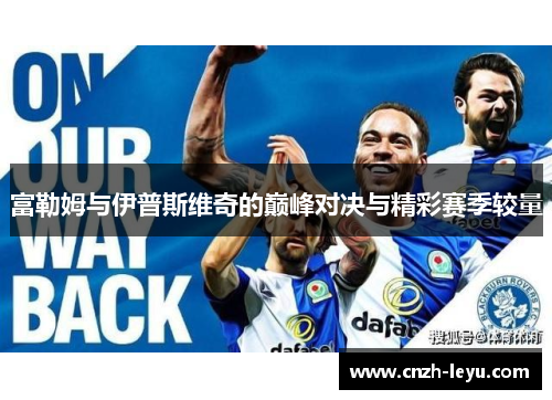 富勒姆与伊普斯维奇的巅峰对决与精彩赛季较量