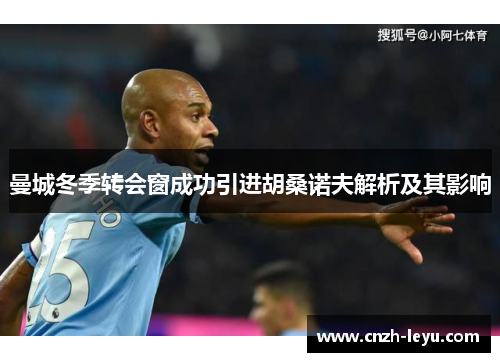 曼城冬季转会窗成功引进胡桑诺夫解析及其影响