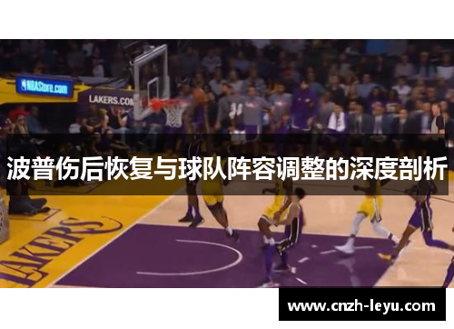 波普伤后恢复与球队阵容调整的深度剖析