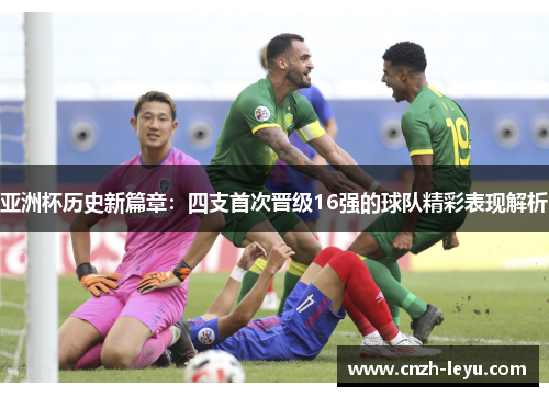 亚洲杯历史新篇章：四支首次晋级16强的球队精彩表现解析