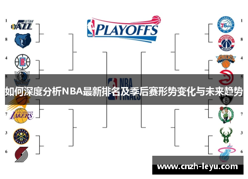 如何深度分析NBA最新排名及季后赛形势变化与未来趋势