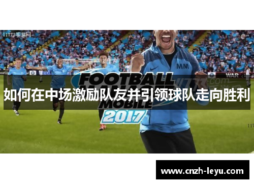 如何在中场激励队友并引领球队走向胜利