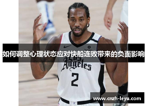 如何调整心理状态应对快船连败带来的负面影响