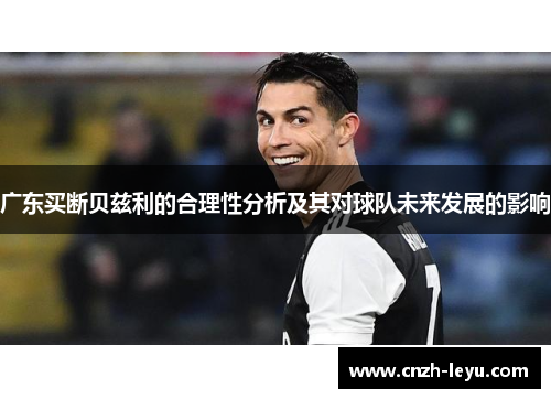 广东买断贝兹利的合理性分析及其对球队未来发展的影响