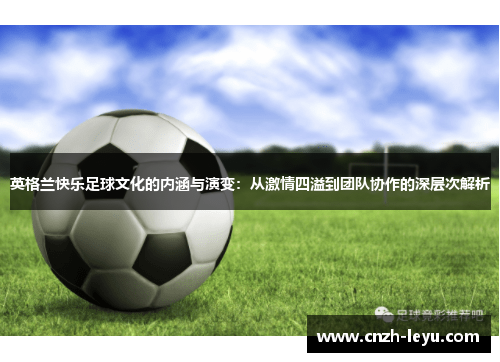 英格兰快乐足球文化的内涵与演变：从激情四溢到团队协作的深层次解析