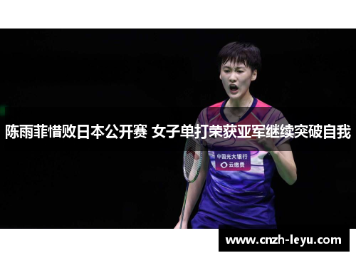 陈雨菲惜败日本公开赛 女子单打荣获亚军继续突破自我