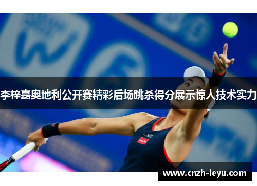李梓嘉奥地利公开赛精彩后场跳杀得分展示惊人技术实力 李梓嘉奥地利公开赛精彩后场跳杀得分展示惊人技术实力